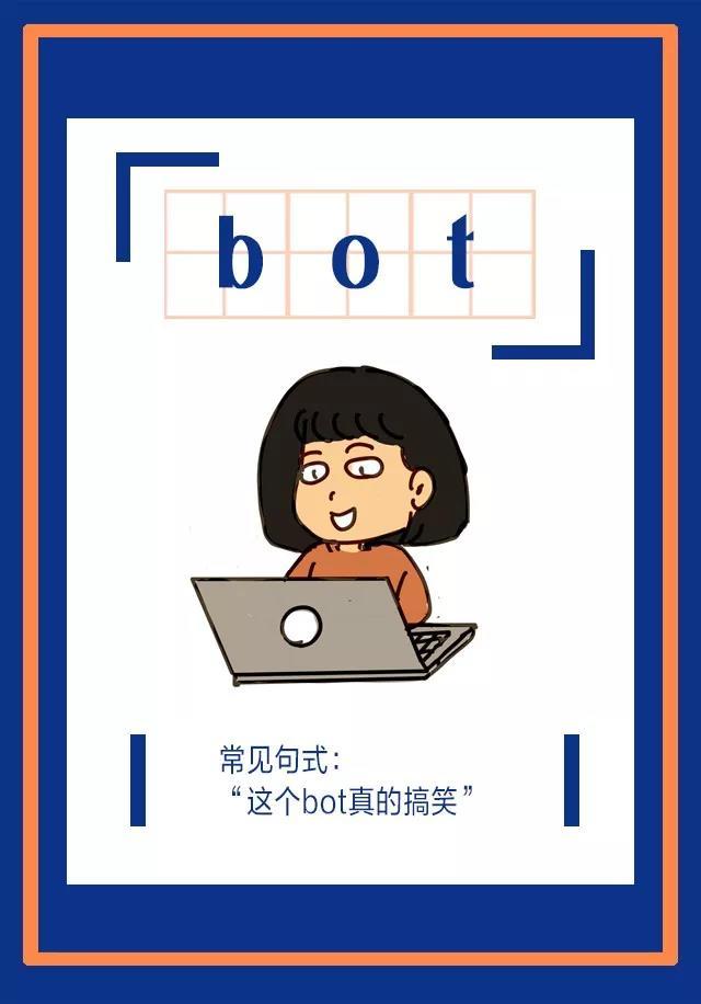 是机器人“robot”的简写，在网络用语中bot就是代表“自动更新”、“定期更新”，指不带感情发投稿的博主。网络上的各种名字+bot，通俗理解就是各种投稿箱，是被网友用于吐糟某个固定领域的一些事情的微博账号。