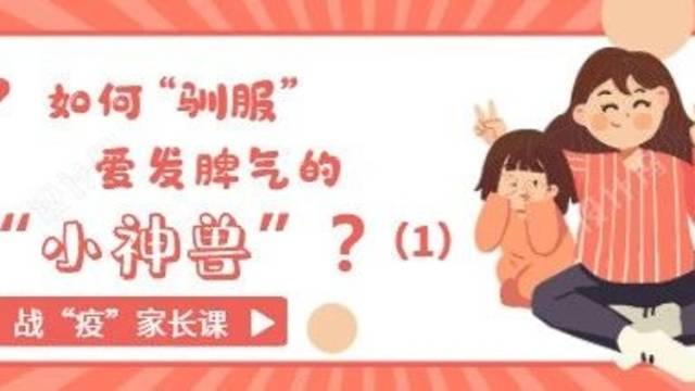 战“疫”家长课|如何“驯服”爱发脾气的“小神兽”？（1）