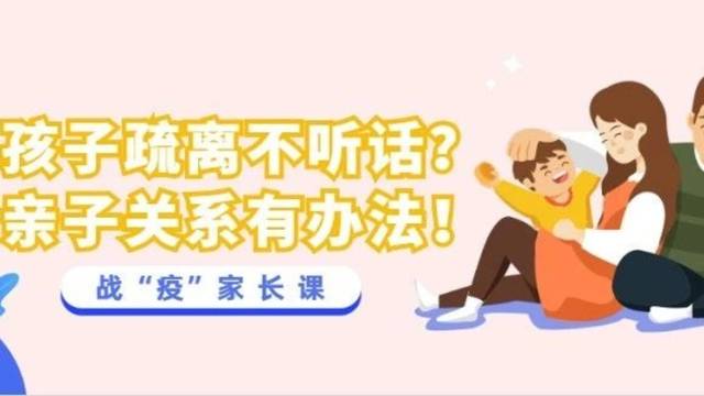 战“疫”家长课|孩子疏离不听话？亲子关系有办法！