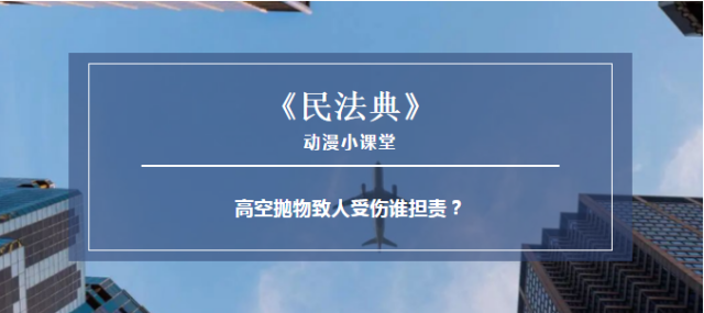 安全|【看动漫学《民法典》】高空抛物致人受伤谁担责？看《民法典》怎么说！