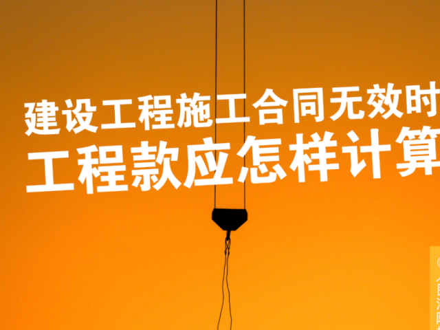 每日一“典”丨建设工程施工合同无效时，工程款应怎样计算