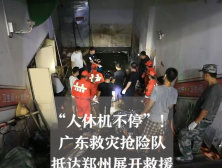 南方视频｜“人休机不停”！广东救灾抢险队抵达郑州展开救援
