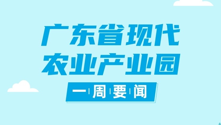 推进现代农业产业园建设列入广东2022年全面推进乡村振兴重点工作|现代农业产业园一周要闻⑫