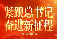 “紧跟总书记 奋进新征程”特别报道