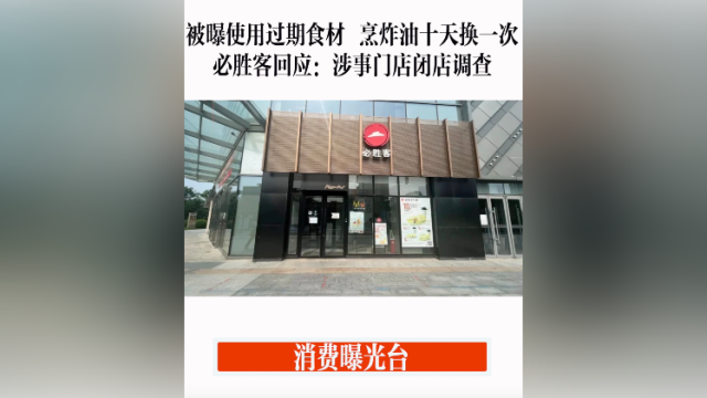 消费曝光台｜被曝使用过期食材，必胜客回应：涉事门店闭店调查