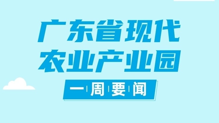快来学习！广东省乡村振兴文化服务产业园十大优秀品牌案例出炉|广东现代农业产业园一周要闻⑳