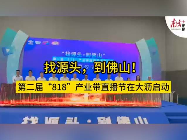 视频｜找源头，到佛山！第二届“818”产业带直播节在大沥启动
