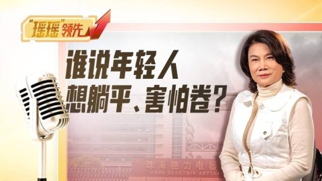 董明珠：谁说年轻人想躺平、害怕卷？| 瑶瑶领先